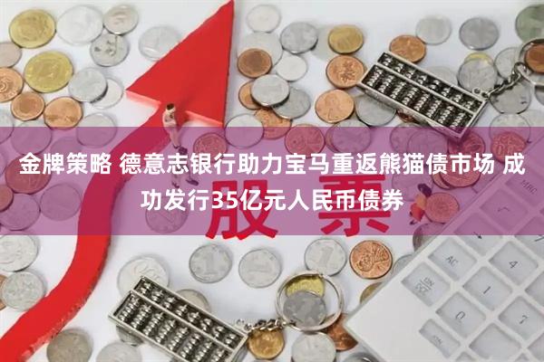 金牌策略 德意志银行助力宝马重返熊猫债市场 成功发行35亿元人民币债券