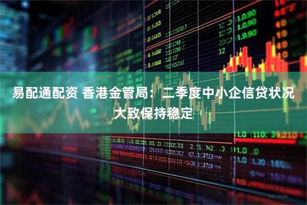 易配通配资 香港金管局：二季度中小企信贷状况大致保持稳定